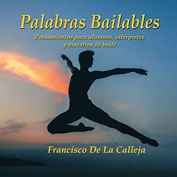 portada Palabras Bailables: Pensamientos Para Alumnos, Intérpretes y Maestros de Baile
