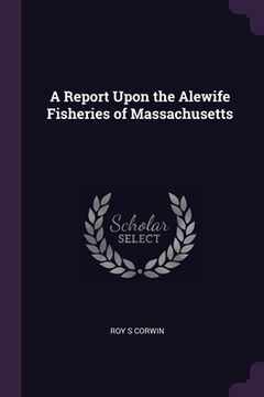 portada A Report Upon the Alewife Fisheries of Massachusetts (in English)