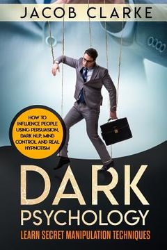 portada Dark Psychology: Learn Secret Manipulation Techniques: How to Influence People Using Persuasion, Dark NLP, Mind Control, Brainwashing a (en Inglés)