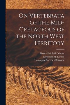 portada On Vertebrata of the Mid-Cretaceous of the North West Territory [microform] (en Inglés)
