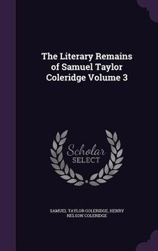 portada The Literary Remains of Samuel Taylor Coleridge Volume 3 (en Inglés)