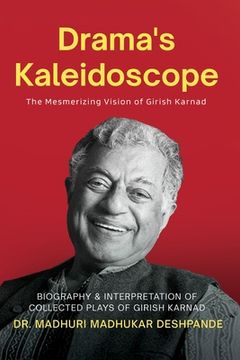 portada Drama's Kaleidoscope: The Mesmerizing Vision of Girish Karnad ( Biography & Interpretation of collected plays of Girish Karnad ) (en Inglés)