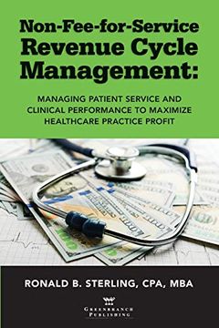 portada Non-Fee-For-Service Revenue Cycle Management: Managing Patient Service and Clinical Performance to Maximize Healthcare Practice Profit (in English)