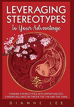 portada Leveraging Stereotypes to Your Advantage: Turning Stereotypes Into Opportunities, Finding Balance Between the yin and the Yang (en Inglés)