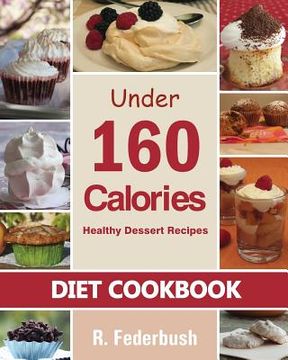 portada Diet Cookbook: Healthy Dessert Recipes under 160 Calories: Naturally, Delicious Desserts That No One Will Believe They Are Low Fat & (en Inglés)