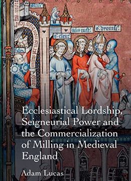portada Ecclesiastical Lordship, Seigneurial Power, and the Commercialization of Milling in Medieval England (en Inglés)
