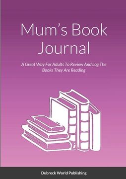 portada Mum's Book Journal: A Great Way For Adults To Review And Log The Books They Are Reading (en Inglés)