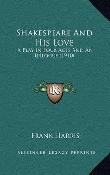 portada shakespeare and his love: a play in four acts and an epilogue (1910) (en Inglés)