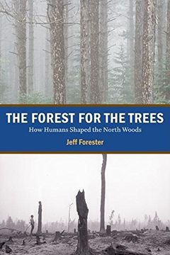 portada Forest for the Trees: How Humans Shaped the North Woods (en Inglés)