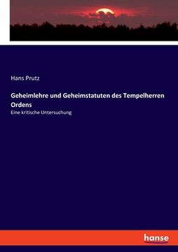 portada Geheimlehre und Geheimstatuten des Tempelherren Ordens: Eine kritische Untersuchung (en Alemán)