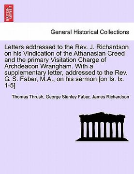portada letters addressed to the rev. j. richardson on his vindication of the athanasian creed and the primary visitation charge of archdeacon wrangham. with (en Inglés)