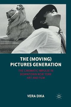 portada The (Moving) Pictures Generation: The Cinematic Impulse in Downtown New York Art and Film (en Inglés)