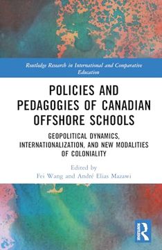 portada Policies and Pedagogies of Canadian Offshore Schools: Geopolitical Dynamics, Internationalization, and new Modalities of Coloniality (Routledge Research in International and Comparative Education) (in English)