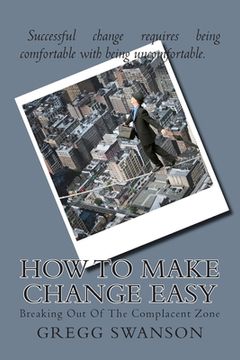 portada How To Make Change Easy: Breaking Out Of The Complacent Zone (en Inglés)