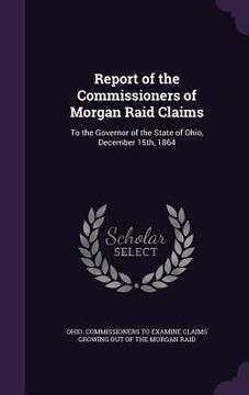portada Report of the Commissioners of Morgan Raid Claims: To the Governor of the State of Ohio, December 15th, 1864 (in English)