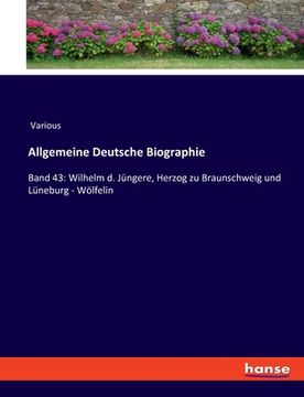 portada Allgemeine Deutsche Biographie: Band 43: Wilhelm d. Jüngere, Herzog zu Braunschweig und Lüneburg - Wölfelin (in German)