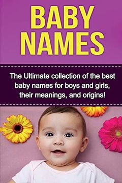 portada Baby Names: The Ultimate Collection of the Best Baby Names for Boys and Girls, Their Meanings, and Origins! (en Inglés)