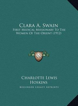 portada clara a. swain: first medical missionary to the women of the orient (1912) (in English)