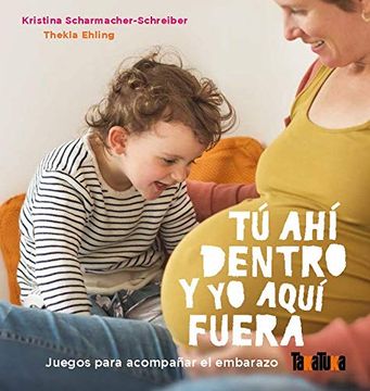 portada Tú ahí Dentro y yo Aquí Fuera: Juegos Para Acompañar el Embarazo (Takatuka Álbumes) (in Spanish)