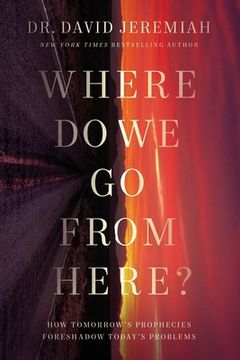 portada Where do we go From Here? How Tomorrow’S Prophecies Foreshadow Today’S Problems (en Inglés)