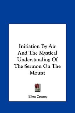 portada initiation by air and the mystical understanding of the serminitiation by air and the mystical understanding of the sermon on the mount on on the moun (en Inglés)