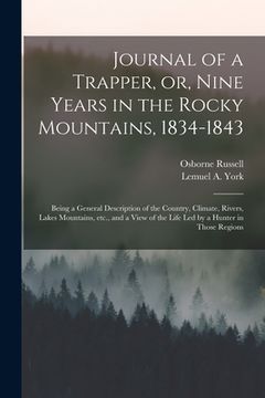 portada Journal of a Trapper, or, Nine Years in the Rocky Mountains, 1834-1843: Being a General Description of the Country, Climate, Rivers, Lakes Mountains,