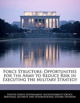 portada force structure: opportunities for the army to reduce risk in executing the military strategy (en Inglés)