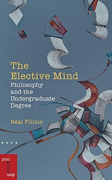 portada The Elective Mind: Philosophy and the Undergraduate Degree (Philosophica) (en Inglés)