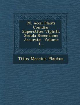 portada M. Accii Plauti Comdiae: Superstites Viginti, Sedula Recensione Accuratae, Volume 1... (en Inglés)