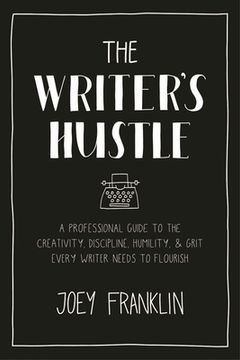 portada The Writer's Hustle: A Professional Guide to the Creativity, Discipline, Humility, and Grit Every Writer Needs to Flourish (in English)