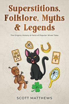 portada Superstitions, Folklore, Myths & Legends - The Origins, History & Facts of Popular Wives' Tales (en Inglés)