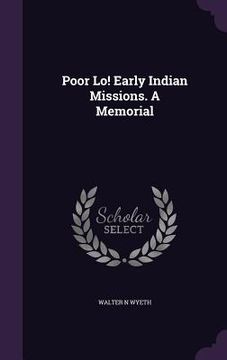 portada Poor Lo! Early Indian Missions. A Memorial (en Inglés)