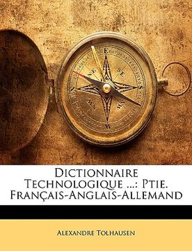 portada Dictionnaire Technologique ...: Ptie. Français-Anglais-Allemand (en Francés)