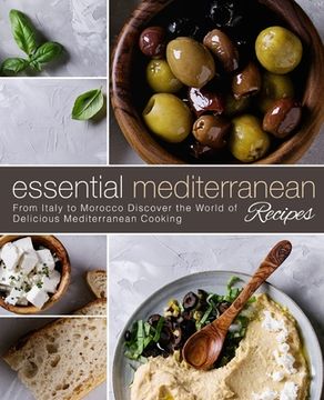 portada Essential Mediterranean Recipes: From Italy to Morocco Discover the World of Delicious Mediterranean Cooking (en Inglés)