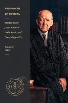portada The Power of Revival: Martyn Lloyd-Jones, Baptism in the Spirit, and Preaching on Fire (Studies in Historical and Systematic Theology)