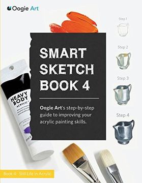 portada Smart Sketch Book 4: Oogie Art's step-by-step- guide to painting still life objects in acrylic (in English)