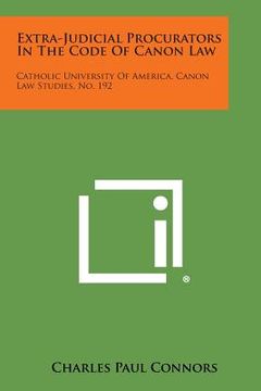 portada Extra-Judicial Procurators In The Code Of Canon Law: Catholic University Of America, Canon Law Studies, No. 192