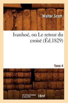 portada Ivanhoé, Ou Le Retour Du Croisé. Tome 4 (Éd.1829) (en Francés)