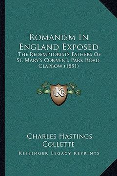 portada romanism in england exposed: the redemptorists fathers of st. mary's convent, park road, the redemptorists fathers of st. mary's convent, park road (en Inglés)