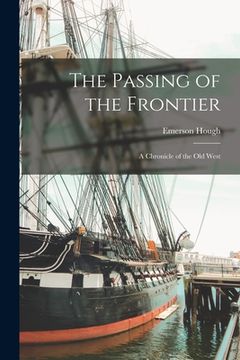 portada The Passing of the Frontier: A Chronicle of the Old West (en Inglés)