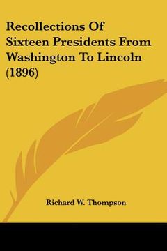 portada recollections of sixteen presidents from washington to lincoln (1896) (en Inglés)