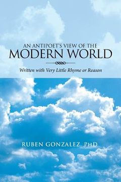 portada An Antipoet's View of the Modern World: Written with Very Little Rhyme or Reason (en Inglés)