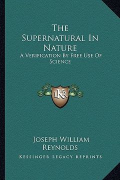 portada the supernatural in nature: a verification by free use of science (en Inglés)