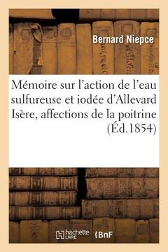 portada Mémoire Sur l'Action de l'Eau Sulfureuse Et Iodée d'Allevard Isère, Affections de la Poitrine 1854 (in French)