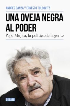 portada Una Oveja Negra Al Poder. Pepe Mujica, La Politica de la Gente / A Black Sheep I N Power: Pepe Mujica, a Different Kind of Politician