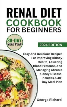 portada Renal Diet Cookbook for Beginners: Easy And Delicious Recipes For Improving Kidney Health, Lowering Blood Pressure, And Managing Chronic Kidney Diseas (en Inglés)