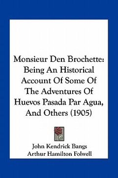 portada monsieur den brochette: being an historical account of some of the adventures of huevos pasada par agua, and others (1905) (en Inglés)