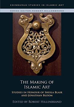 portada The Making of Islamic Art: Studies in Honour of Sheila Blair and Jonathan Bloom (Edinburgh Studies in Islamic Art) (en Inglés)