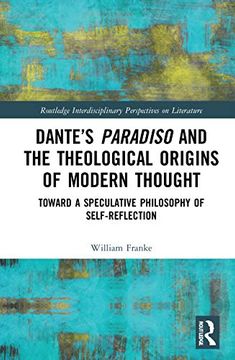 portada Dante’S Paradiso and the Theological Origins of Modern Thought: Toward a Speculative Philosophy of Self-Reflection (Routledge Interdisciplinary Perspectives on Literature) 