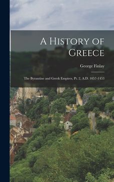 portada A History of Greece: The Byzantine and Greek Empires, Pt. 2, A.D. 1057-1453 (en Inglés)